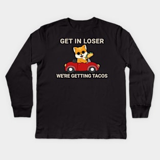 Get in Loser We’re Getting Tacos Kids Long Sleeve T-Shirt